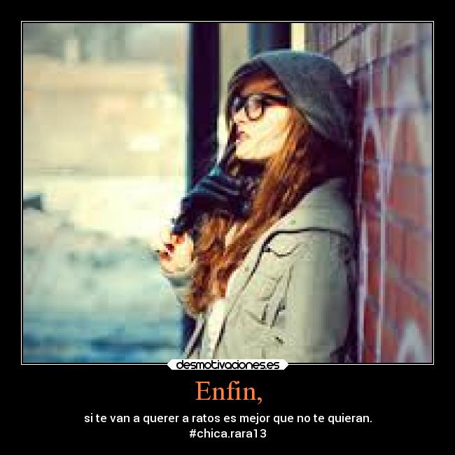 Enfin, - si te van a querer a ratos es mejor que no te quieran.
#chica.rara13