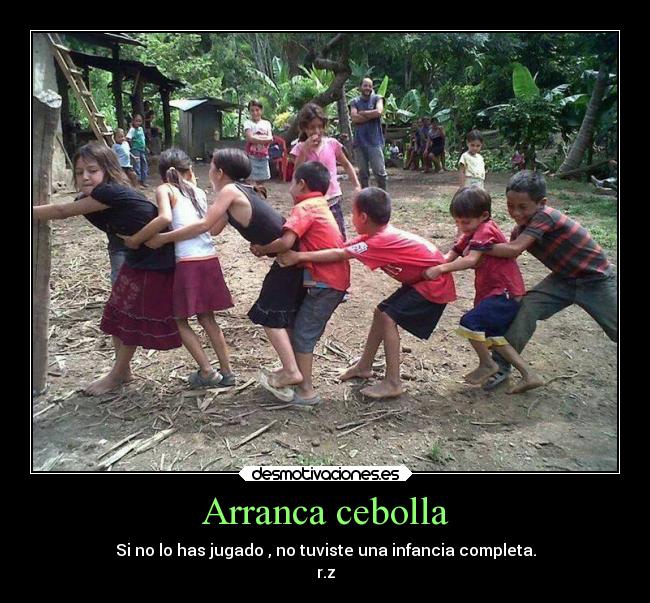 Arranca cebolla - Si no lo has jugado , no tuviste una infancia completa.
r.z