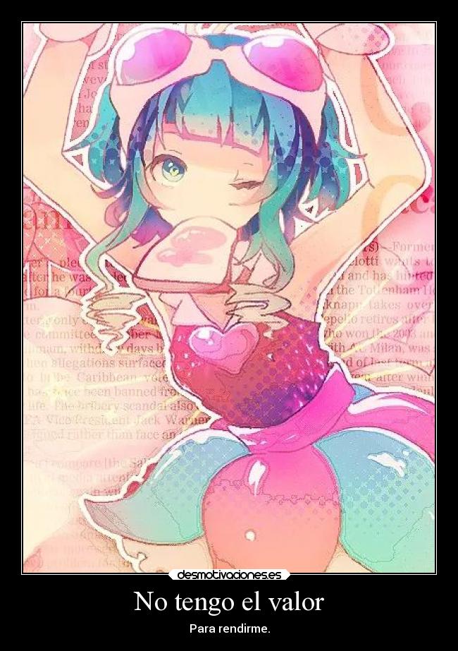 No tengo el valor - Para rendirme.