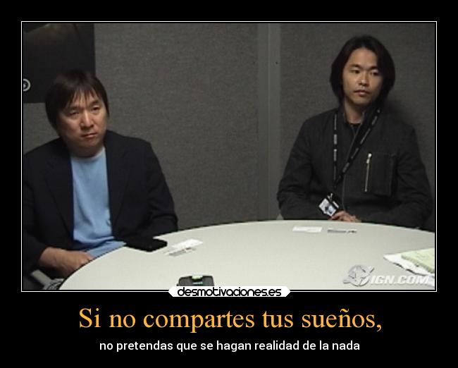 Si no compartes tus sueños, - no pretendas que se hagan realidad de la nada