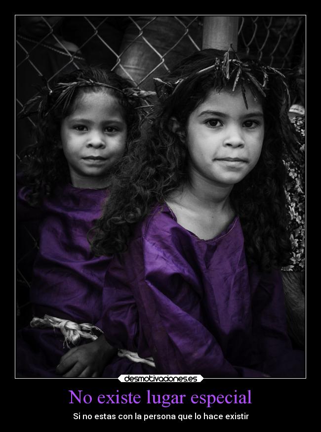 No existe lugar especial - Si no estas con la persona que lo hace existir