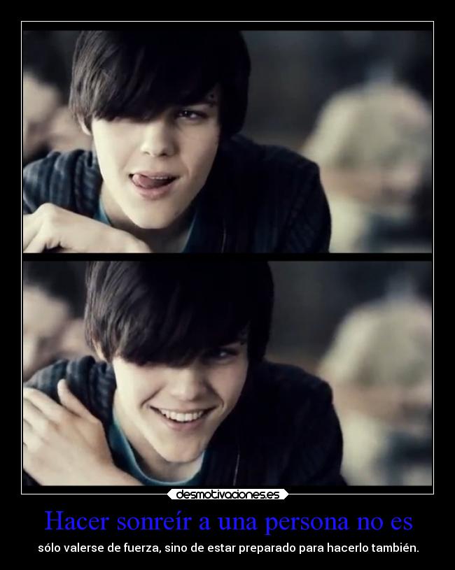 Hacer sonreír a una persona no es - sólo valerse de fuerza, sino de estar preparado para hacerlo también.