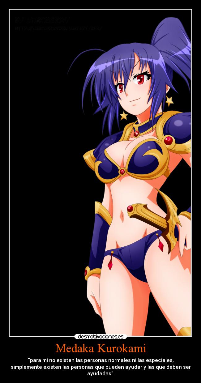 Medaka Kurokami - para mi no existen las personas normales ni las especiales,
simplemente existen las personas que pueden ayudar y las que deben ser
ayudadas.