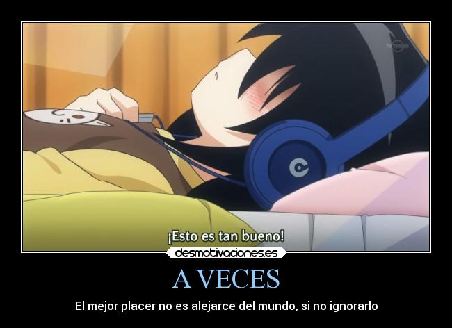 A VECES - El mejor placer no es alejarce del mundo, si no ignorarlo