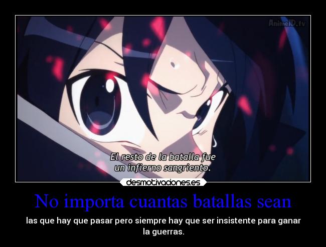 No importa cuantas batallas sean - las que hay que pasar pero siempre hay que ser insistente para ganar
la guerras.