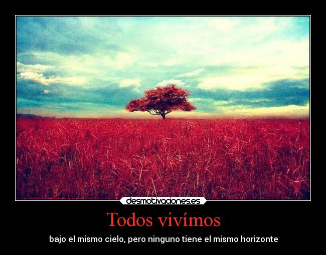 Todos vivímos - bajo el mismo cielo, pero ninguno tiene el mismo horizonte