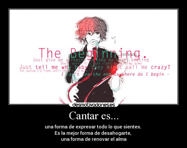 Cantar es... - una forma de expresar todo lo que sientes. 
Es la mejor forma de desahogarte, 
una forma de renovar el alma