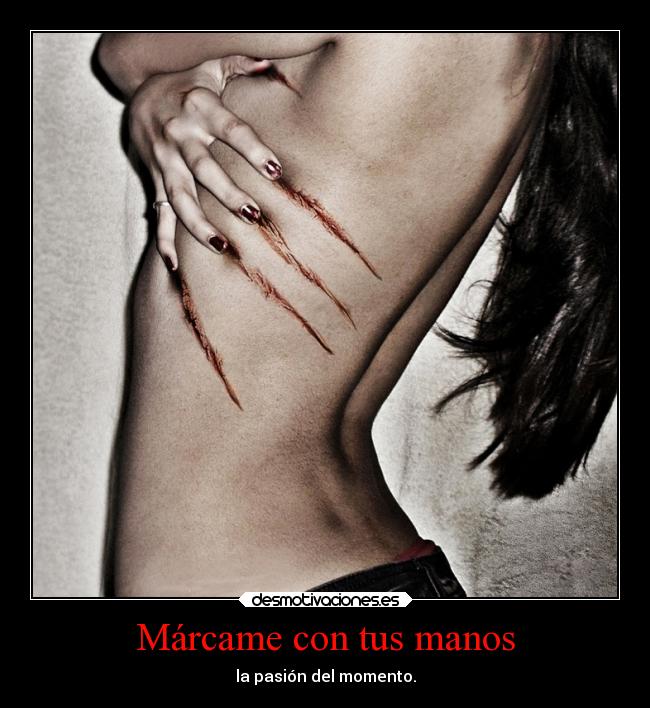 Márcame con tus manos - la pasión del momento.