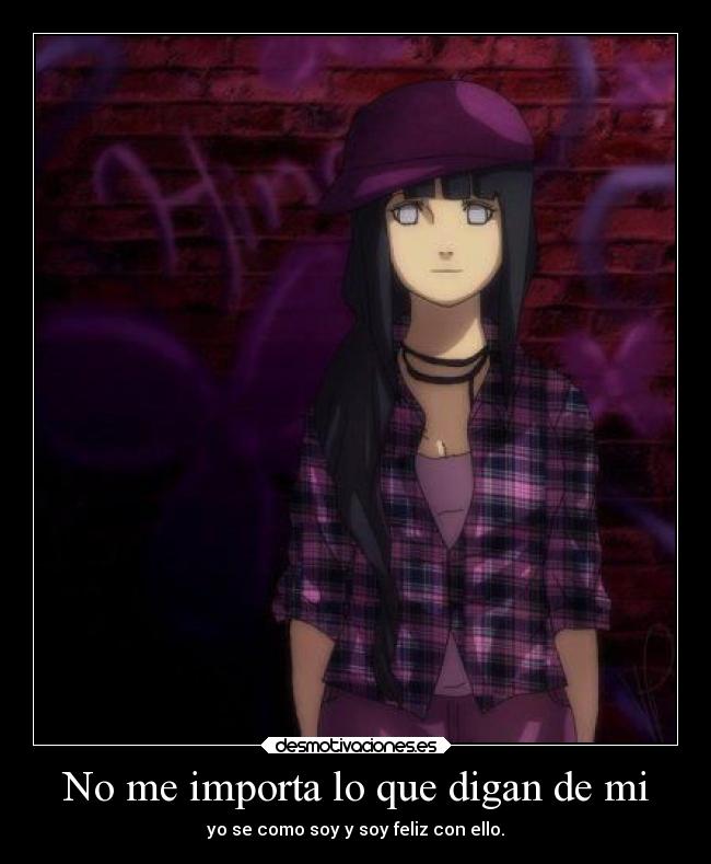 No me importa lo que digan de mi - yo se como soy y soy feliz con ello.