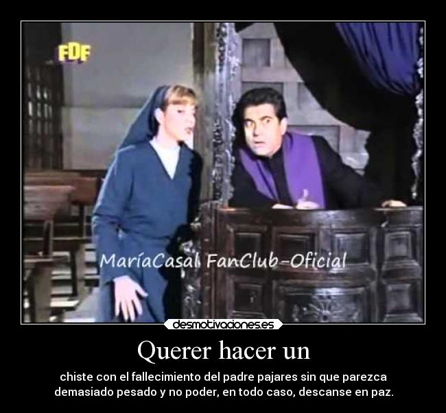 Querer hacer un - chiste con el fallecimiento del padre pajares sin que parezca
demasiado pesado y no poder, en todo caso, descanse en paz.