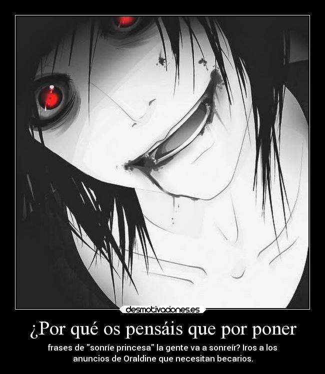 ¿Por qué os pensáis que por poner - frases de sonríe princesa la gente va a sonreír? Iros a los
anuncios de Oraldine que necesitan becarios.