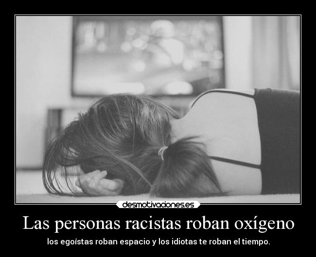 Las personas racistas roban oxígeno -