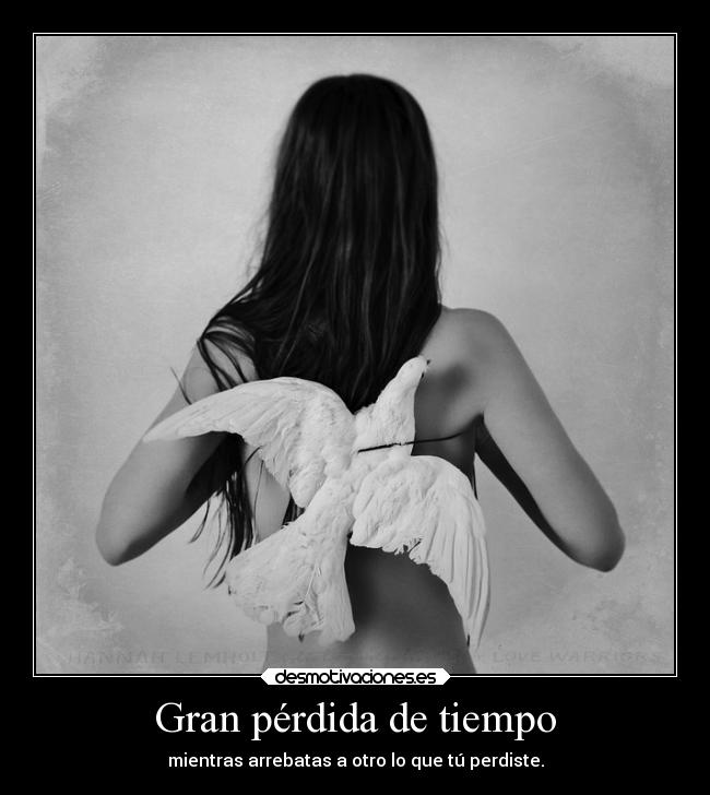 Gran pérdida de tiempo - mientras arrebatas a otro lo que tú perdiste.