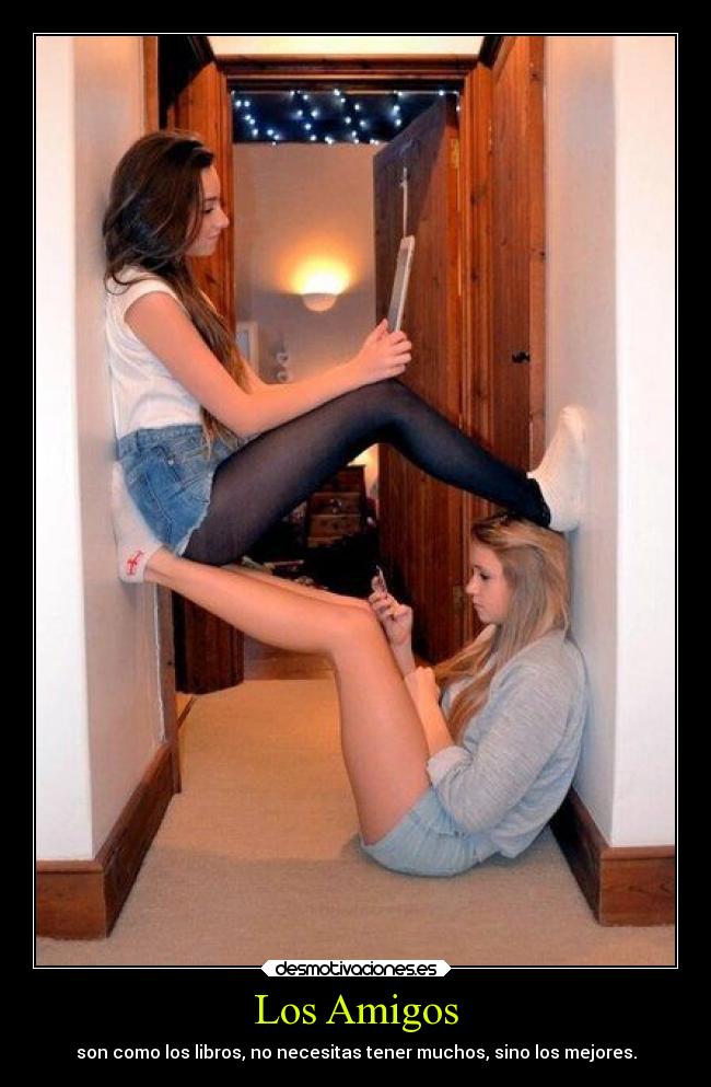 Los Amigos - son como los libros, no necesitas tener muchos, sino los mejores.
