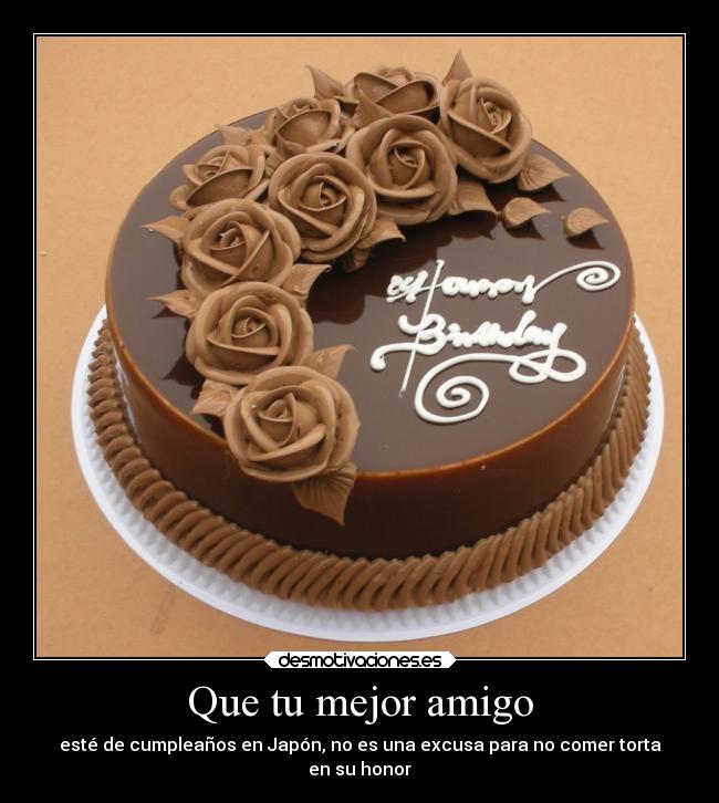 Que tu mejor amigo - esté de cumpleaños en Japón, no es una excusa para no comer torta
en su honor
