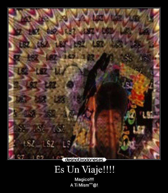 Es Un Viaje!!!! - Magico!!!!
A Ti Mism@!