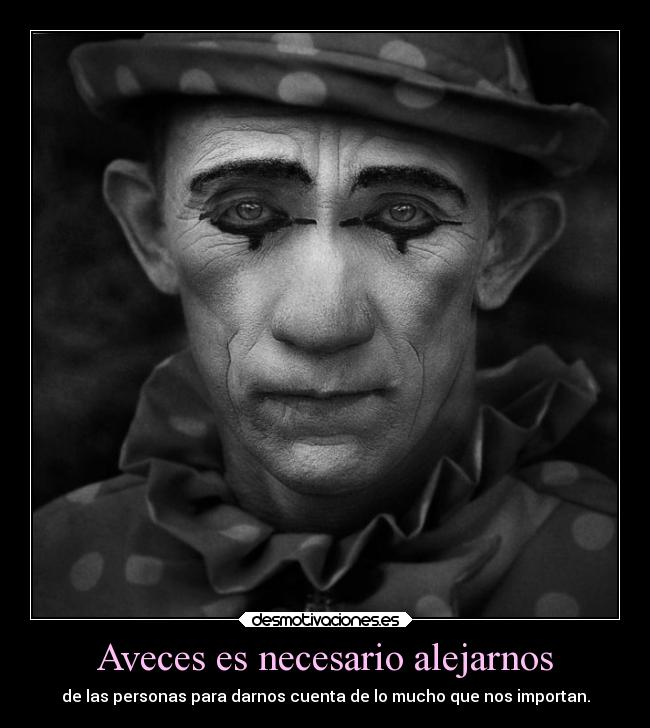 Aveces es necesario alejarnos - de las personas para darnos cuenta de lo mucho que nos importan.