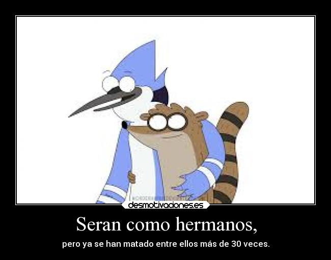 Seran como hermanos, -