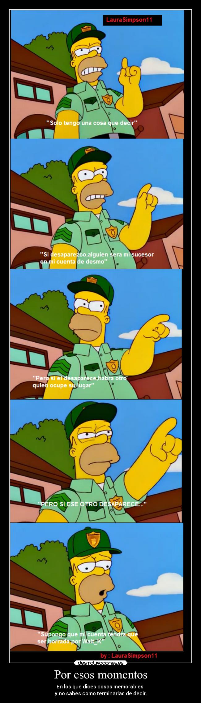 Por esos momentos - En los que dices cosas memorables 
y no sabes como terminarlas de decir.