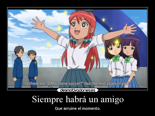 Siempre habrá un amigo - Que arruine el momento.