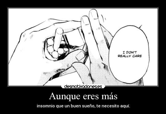 Aunque eres más - insomnio que un buen sueño, te necesito aquí.