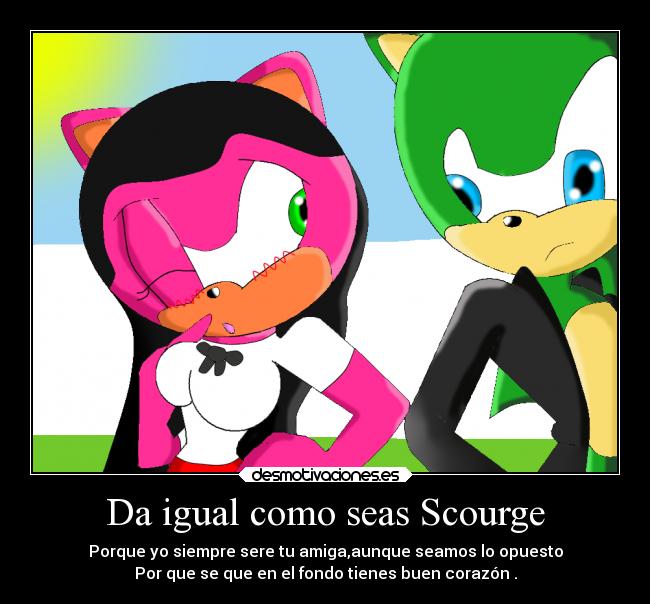 Da igual como seas Scourge - Porque yo siempre sere tu amiga,aunque seamos lo opuesto
Por que se que en el fondo tienes buen corazón .