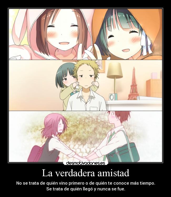 La verdadera amistad - No se trata de quién vino primero o de quién te conoce más tiempo.
Se trata de quién llegó y nunca se fue.