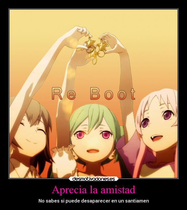 Aprecia la amistad - No sabes si puede desaparecer en un santiamen