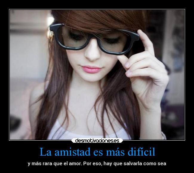 La amistad es más difícil - y más rara que el amor. Por eso, hay que salvarla como sea