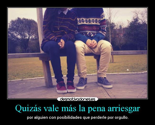 Quizás vale más la pena arriesgar - 