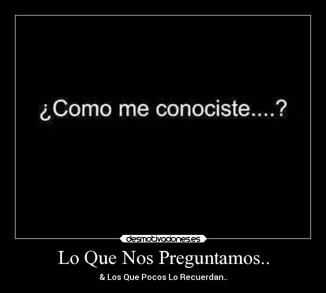 Lo Que Nos Preguntamos.. - & Los Que Pocos Lo Recuerdan..