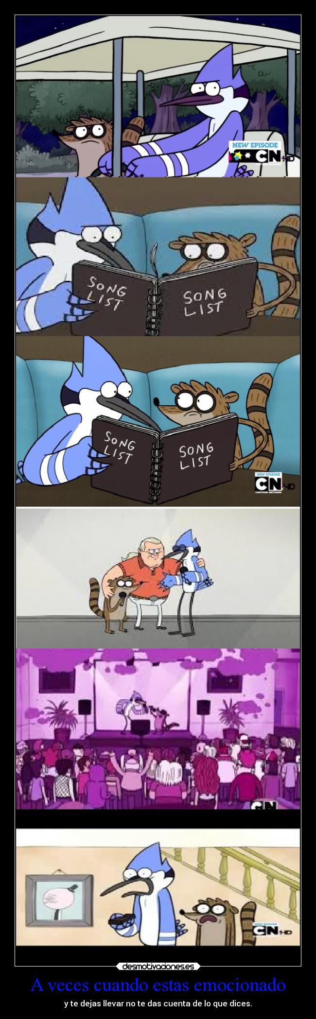 A veces cuando estas emocionado - y te dejas llevar no te das cuenta de lo que dices.