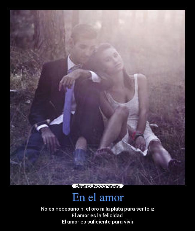 En el amor - No es necesario ni el oro ni la plata para ser feliz
El amor es la felicidad
El amor es suficiente para vivir