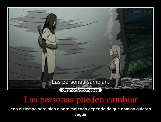 Las personas pueden cambiar - con el tiempo para bien o para mal todo depende de que camino quieran
seguir.