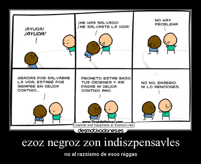 ezoz negroz zon indiszpensavles - no al razsismo de esos niggas