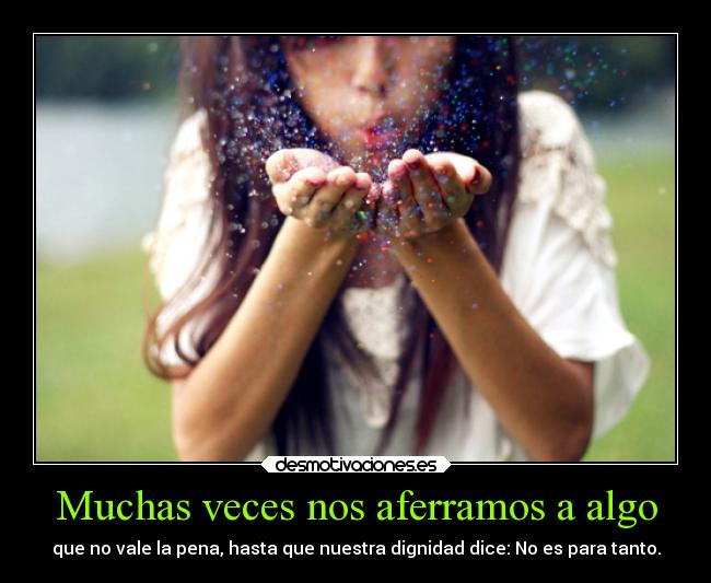 Muchas veces nos aferramos a algo - 