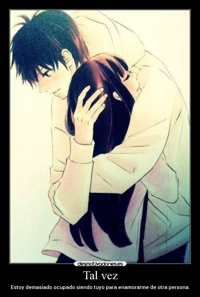 Tal vez - Estoy demasiado ocupado siendo tuyo para enamorarme de otra persona.