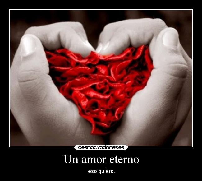 Un amor eterno - eso quiero.