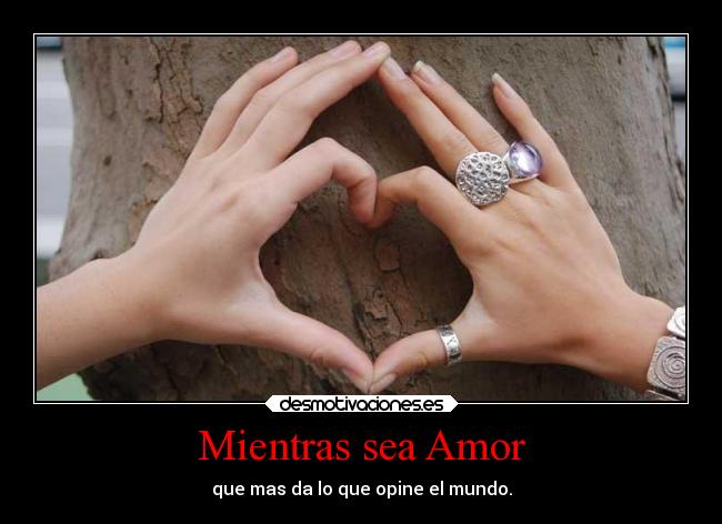 Mientras sea Amor - que mas da lo que opine el mundo.