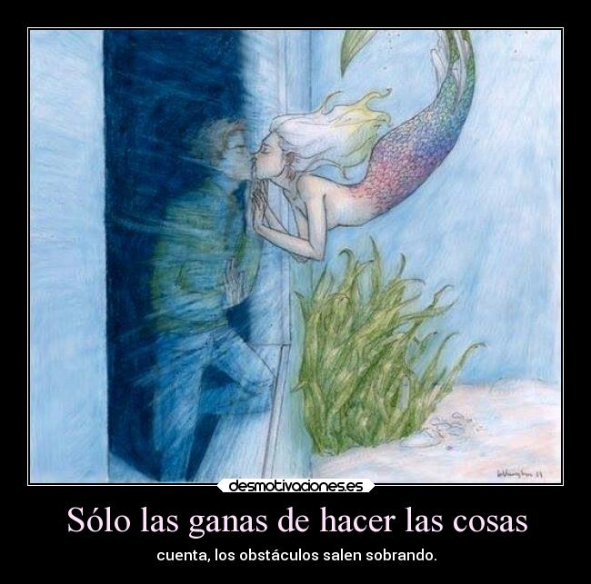 Sólo las ganas de hacer las cosas - cuenta, los obstáculos salen sobrando.