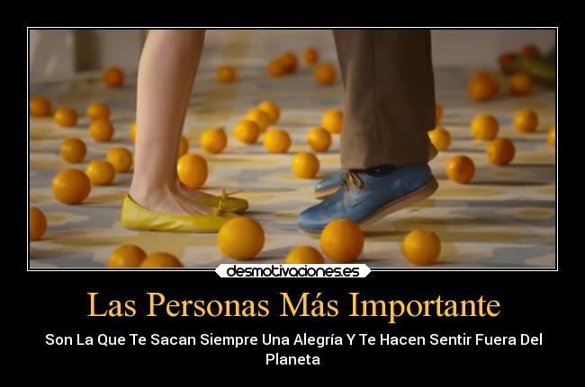 Las Personas Más Importante - Son La Que Te Sacan Siempre Una Alegría Y Te Hacen Sentir Fuera Del
Planeta