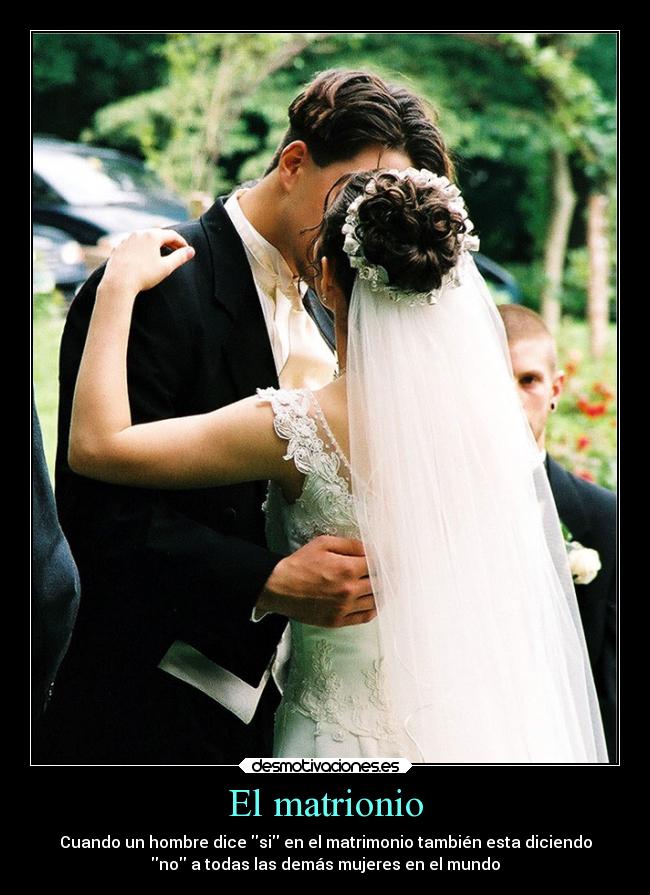 El matrionio - Cuando un hombre dice si en el matrimonio también esta diciendo
no a todas las demás mujeres en el mundo