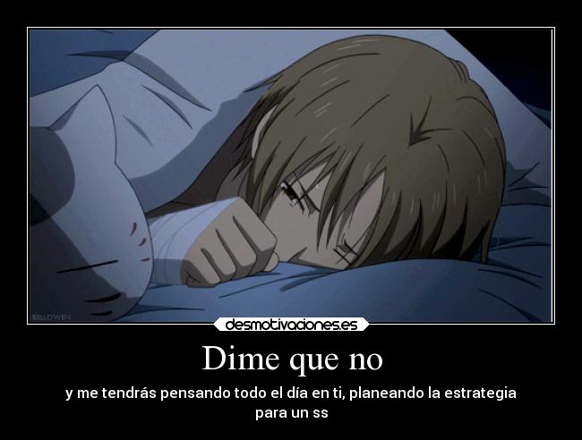 Dime que no - y me tendrás pensando todo el día en ti, planeando la estrategia
para un ss