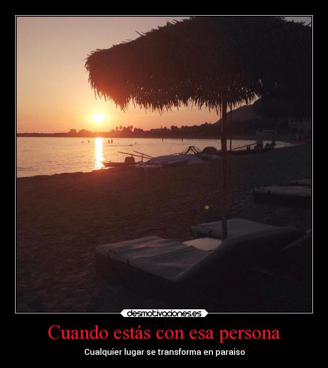 Cuando estás con esa persona - Cualquier lugar se transforma en paraiso