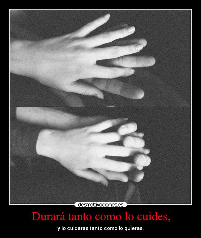 Durará tanto como lo cuides, - 