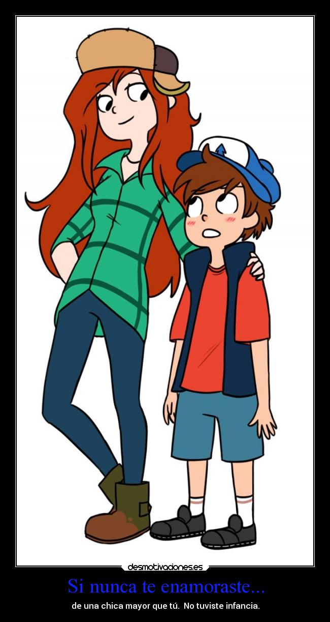 Si nunca te enamoraste... - de una chica mayor que tú. No tuviste infancia.