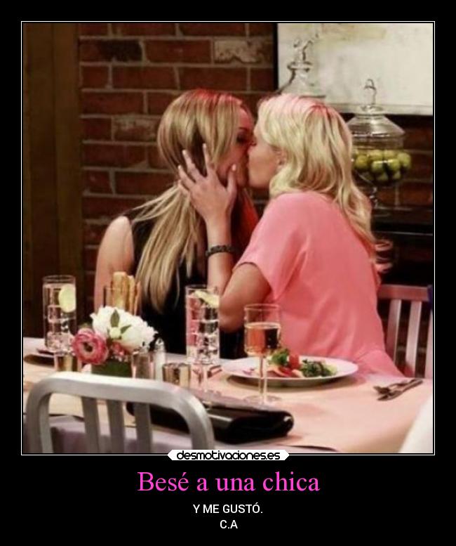 Besé a una chica - Y ME GUSTÓ.
C.A