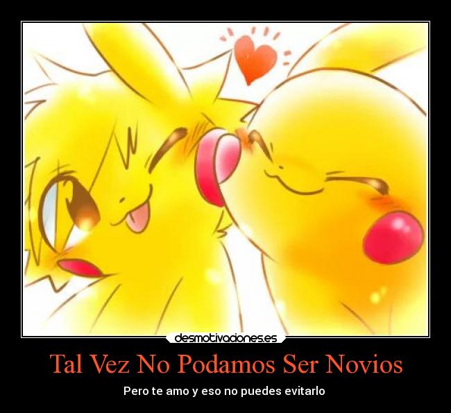 Tal Vez No Podamos Ser Novios - Pero te amo y eso no puedes evitarlo ♡