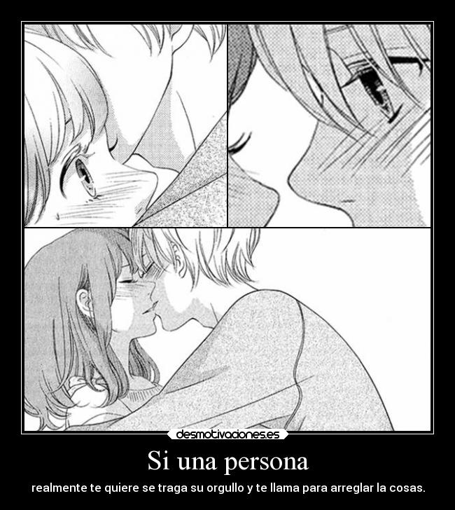 Si una persona - realmente te quiere se traga su orgullo y te llama para arreglar la cosas.