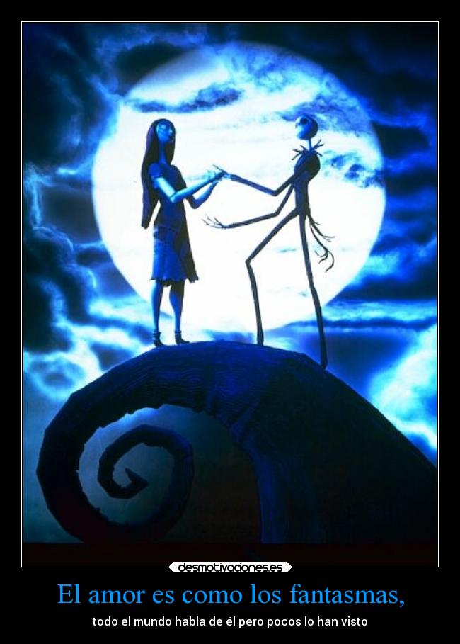 El amor es como los fantasmas, - todo el mundo habla de él pero pocos lo han visto